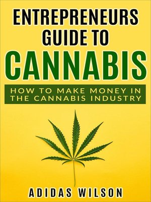 cover image of Entrepreneurs Guide to Cannabis--How to Make Money In the Cannabis Industry